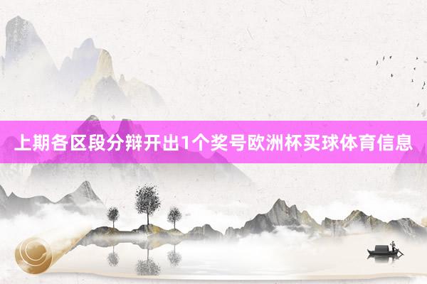 上期各区段分辩开出1个奖号欧洲杯买球体育信息