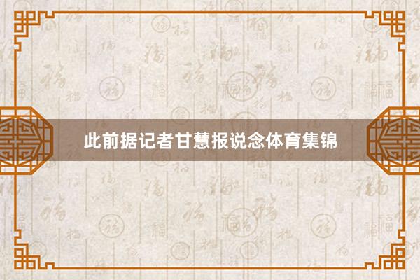 此前据记者甘慧报说念体育集锦