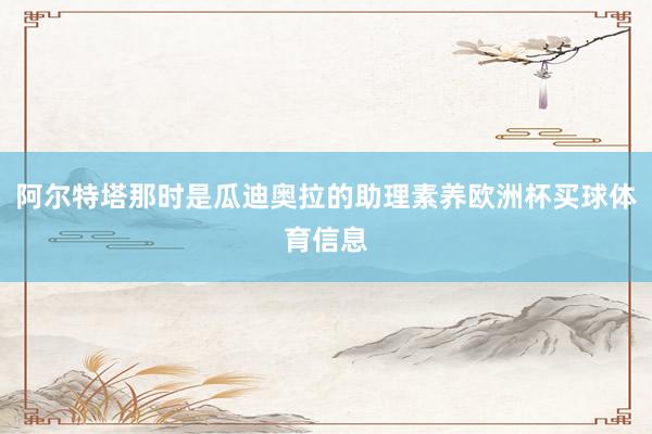 阿尔特塔那时是瓜迪奥拉的助理素养欧洲杯买球体育信息