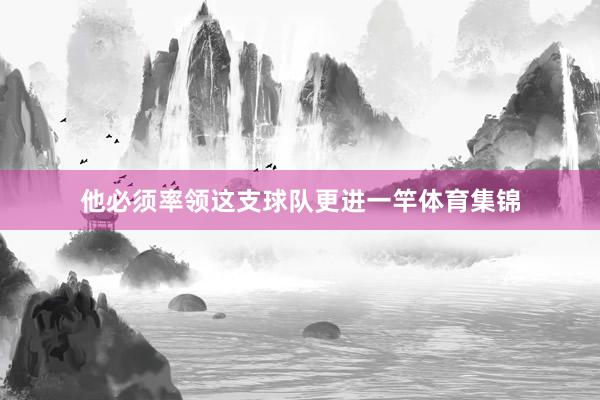 他必须率领这支球队更进一竿体育集锦