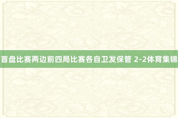 首盘比赛两边前四局比赛各自卫发保管 2-2体育集锦