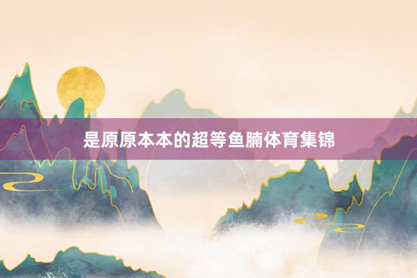 是原原本本的超等鱼腩体育集锦