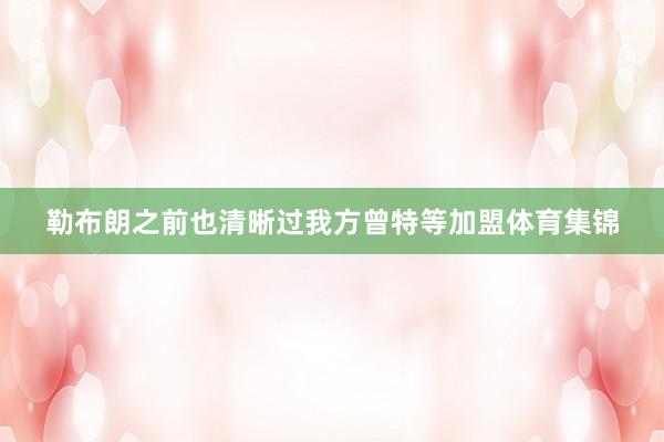 勒布朗之前也清晰过我方曾特等加盟体育集锦