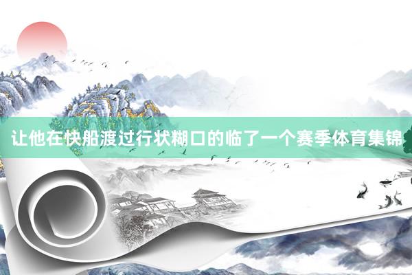 让他在快船渡过行状糊口的临了一个赛季体育集锦