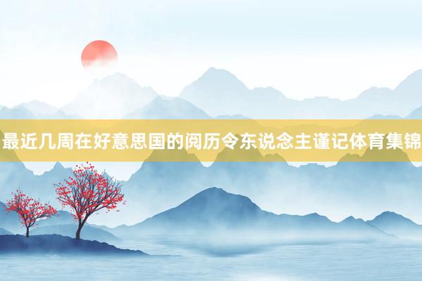 最近几周在好意思国的阅历令东说念主谨记体育集锦