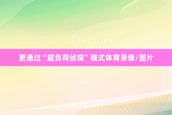 更通过“超负荷侦探”模式体育录像/图片
