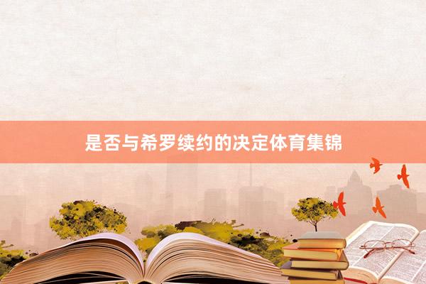 是否与希罗续约的决定体育集锦