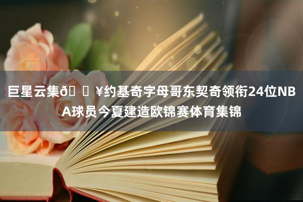 巨星云集🔥约基奇字母哥东契奇领衔24位NBA球员今夏建造欧锦赛体育集锦