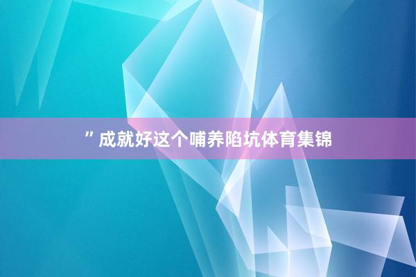 ”成就好这个哺养陷坑体育集锦