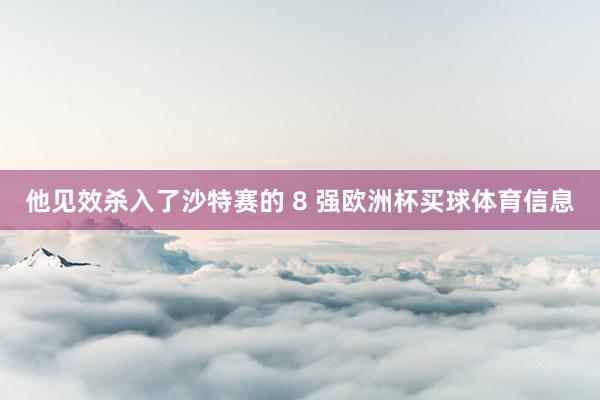他见效杀入了沙特赛的 8 强欧洲杯买球体育信息