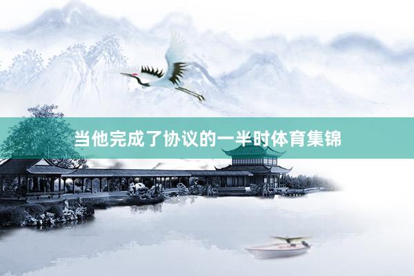 当他完成了协议的一半时体育集锦