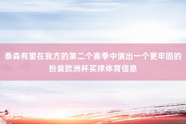 泰森有望在我方的第二个赛季中演出一个更牢固的扮装欧洲杯买球体育信息