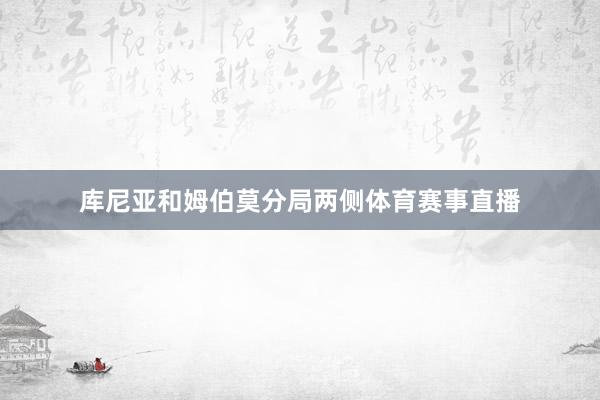 库尼亚和姆伯莫分局两侧体育赛事直播