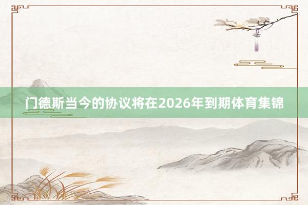 门德斯当今的协议将在2026年到期体育集锦
