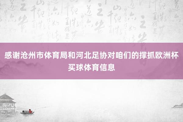 感谢沧州市体育局和河北足协对咱们的撑抓欧洲杯买球体育信息