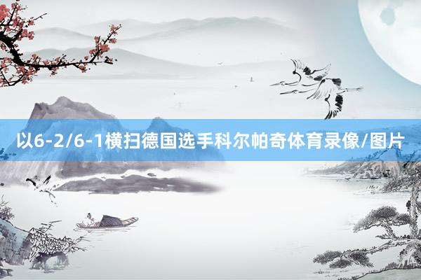 以6-2/6-1横扫德国选手科尔帕奇体育录像/图片