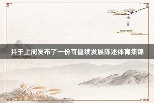 并于上周发布了一份可握续发展陈述体育集锦