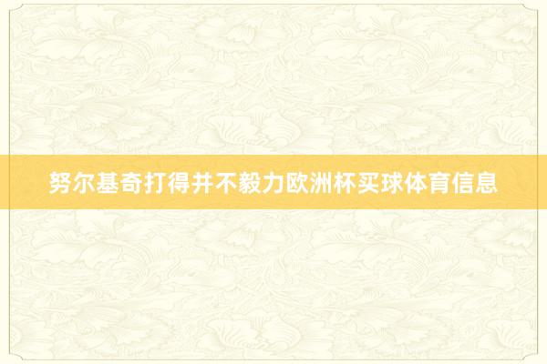 努尔基奇打得并不毅力欧洲杯买球体育信息