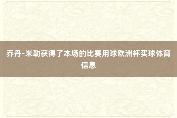 乔丹-米勒获得了本场的比赛用球欧洲杯买球体育信息