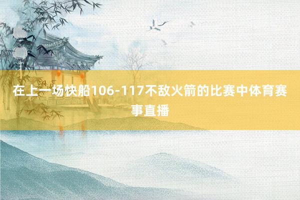在上一场快船106-117不敌火箭的比赛中体育赛事直播