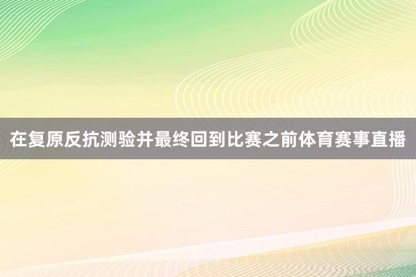 在复原反抗测验并最终回到比赛之前体育赛事直播