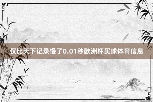 仅比天下记录慢了0.01秒欧洲杯买球体育信息