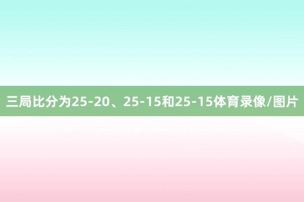 三局比分为25-20、25-15和25-15体育录像/图片