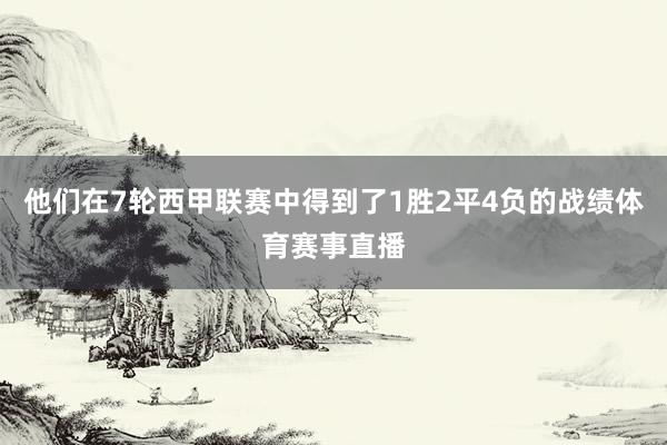 他们在7轮西甲联赛中得到了1胜2平4负的战绩体育赛事直播