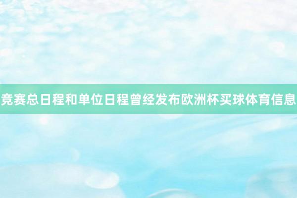 竞赛总日程和单位日程曾经发布欧洲杯买球体育信息