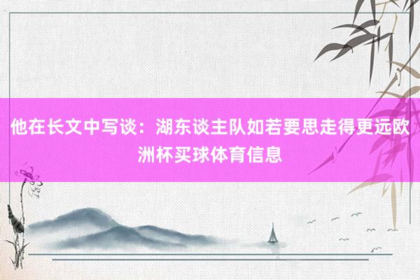 他在长文中写谈：湖东谈主队如若要思走得更远欧洲杯买球体育信息
