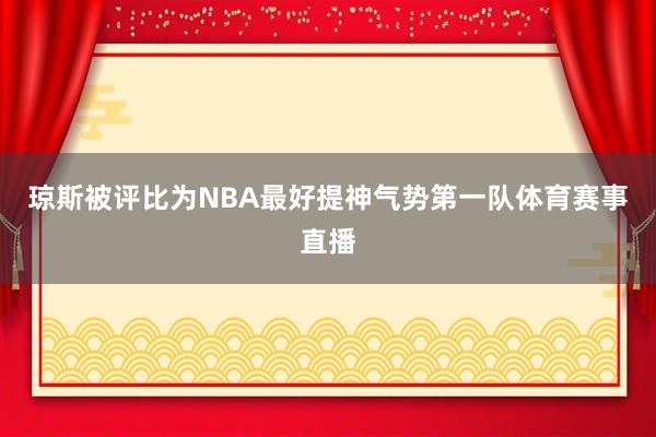 琼斯被评比为NBA最好提神气势第一队体育赛事直播