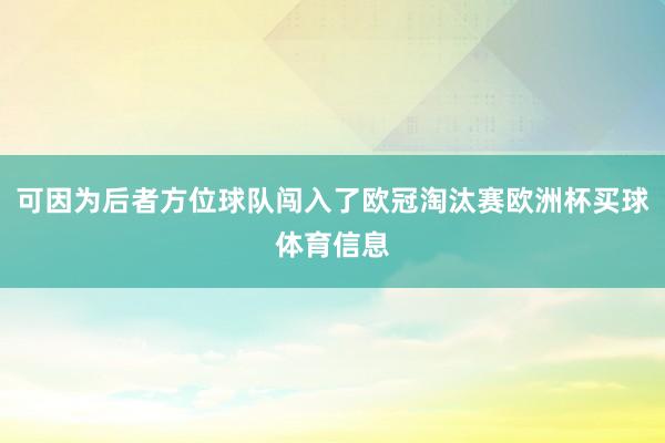 可因为后者方位球队闯入了欧冠淘汰赛欧洲杯买球体育信息