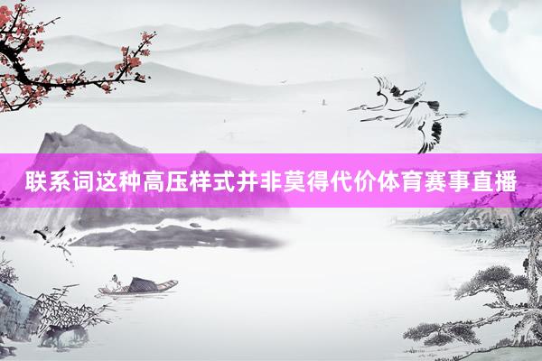 联系词这种高压样式并非莫得代价体育赛事直播