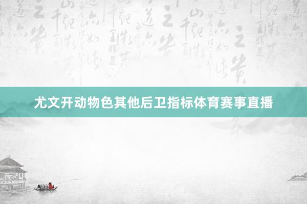 尤文开动物色其他后卫指标体育赛事直播