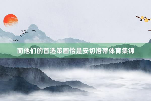 而他们的首选策画恰是安切洛蒂体育集锦