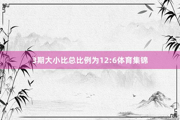 3期大小比总比例为12:6体育集锦