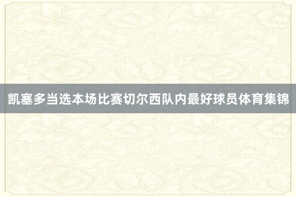 凯塞多当选本场比赛切尔西队内最好球员体育集锦