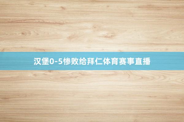 汉堡0-5惨败给拜仁体育赛事直播