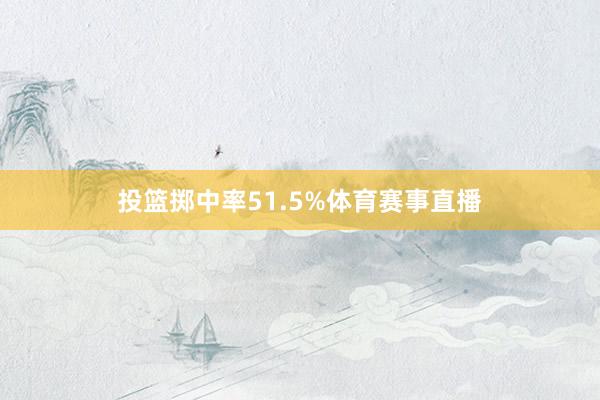 投篮掷中率51.5%体育赛事直播