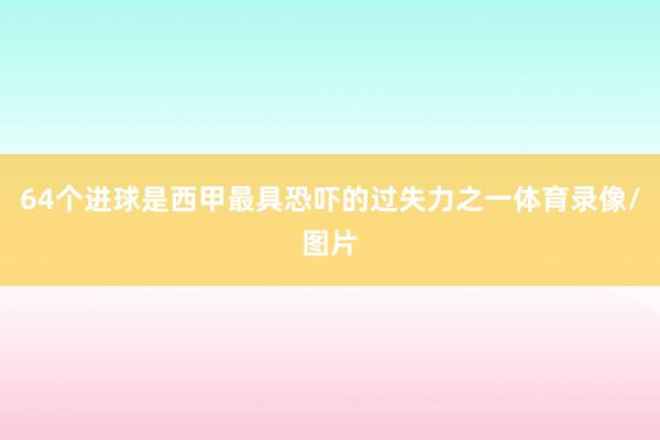 64个进球是西甲最具恐吓的过失力之一体育录像/图片