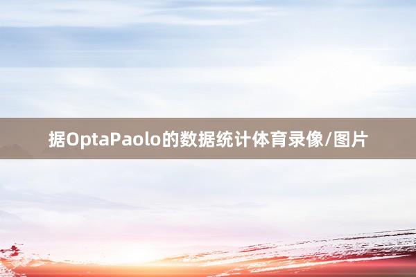 据OptaPaolo的数据统计体育录像/图片