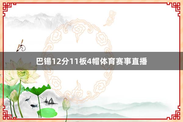 巴锡12分11板4帽体育赛事直播