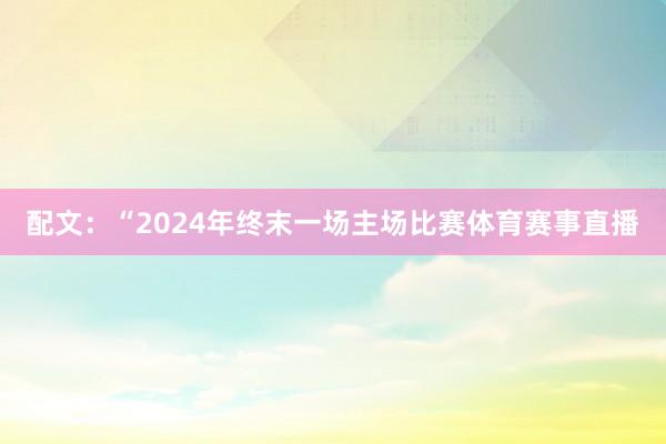 配文：“2024年终末一场主场比赛体育赛事直播