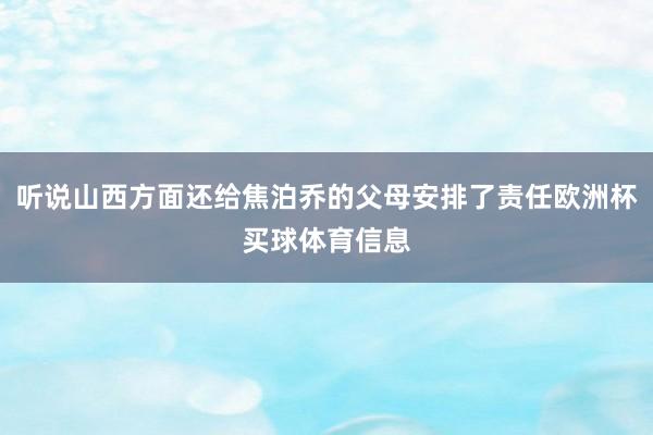 听说山西方面还给焦泊乔的父母安排了责任欧洲杯买球体育信息