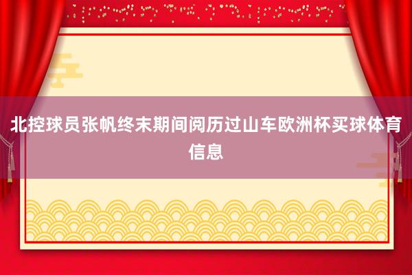 北控球员张帆终末期间阅历过山车欧洲杯买球体育信息