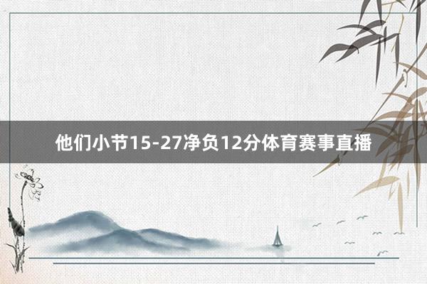 他们小节15-27净负12分体育赛事直播