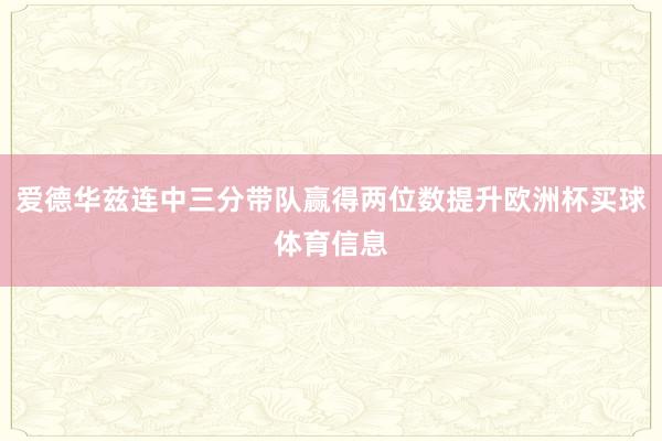爱德华兹连中三分带队赢得两位数提升欧洲杯买球体育信息