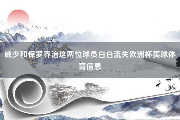 威少和保罗乔治这两位球员白白流失欧洲杯买球体育信息