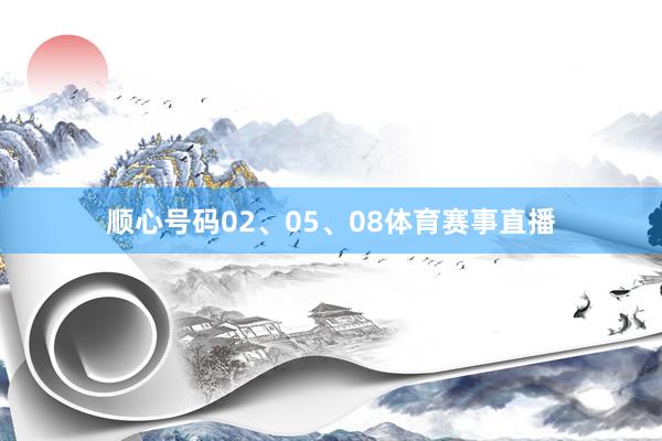顺心号码02、05、08体育赛事直播