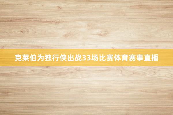 克莱伯为独行侠出战33场比赛体育赛事直播